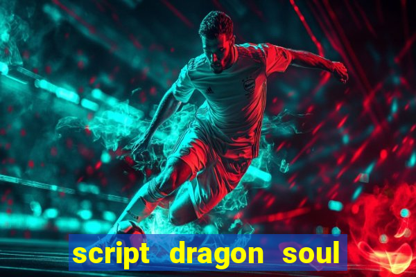 script dragon soul mobile 2024